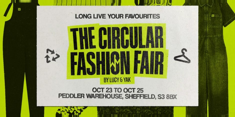 The Circular Fashion Fair by Lucy & Yak — Long live your favourites. 23 to 25 October, Peddler Warehouse, Sheffield S3 8BX.
